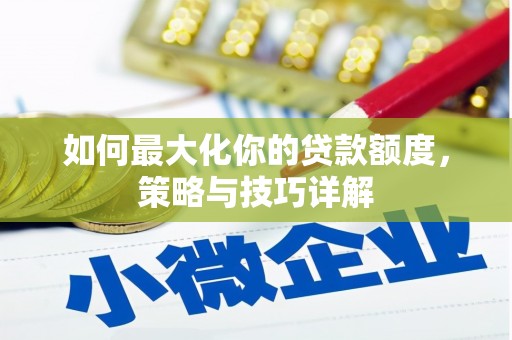都江堰如何最大化你的贷款额度，策略与技巧详解