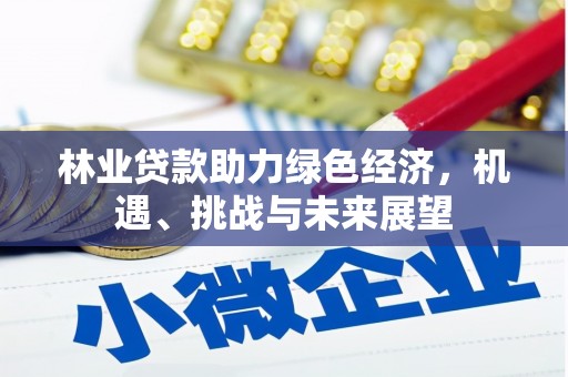 江源林业贷款助力绿色经济，机遇、挑战与未来展望