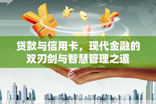临淄贷款与信用卡，现代金融的双刃剑与智慧管理之道