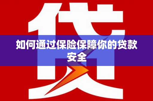 红原如何通过保险保障你的贷款安全