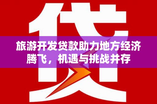 岚皋旅游开发贷款助力地方经济腾飞，机遇与挑战并存