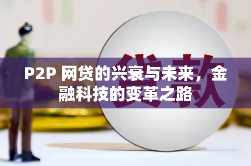 安县P2P 网贷的兴衰与未来，金融科技的变革之路