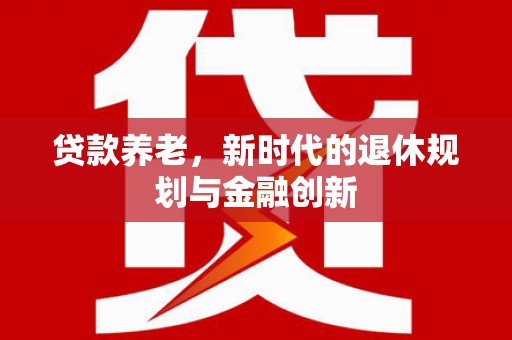 晋宁贷款养老，新时代的退休规划与金融创新
