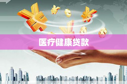 贞丰医疗健康贷款