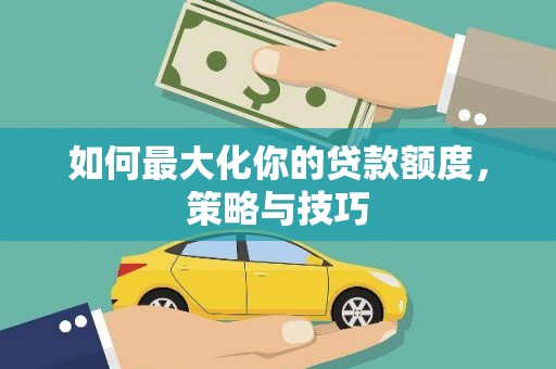 官田如何最大化你的贷款额度，策略与技巧