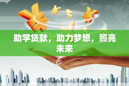 来义助学贷款，助力梦想，照亮未来