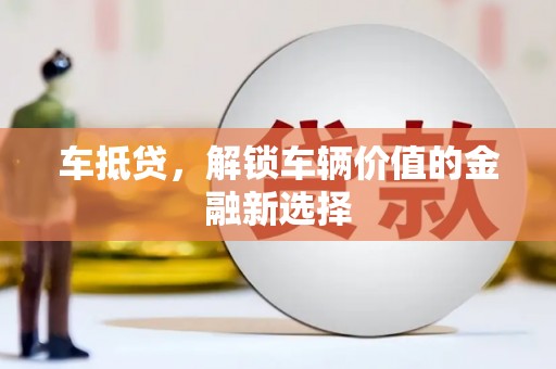 黄圃车抵贷，解锁车辆价值的金融新选择