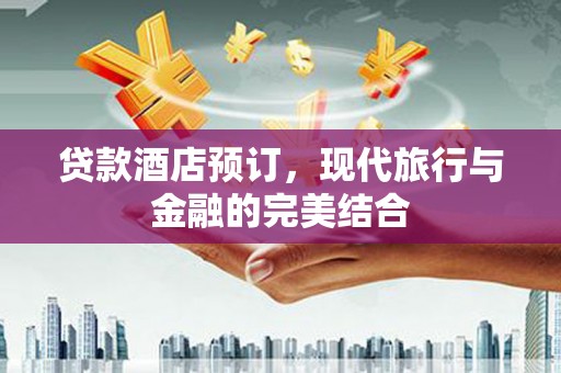 浦东贷款酒店预订，现代旅行与金融的完美结合