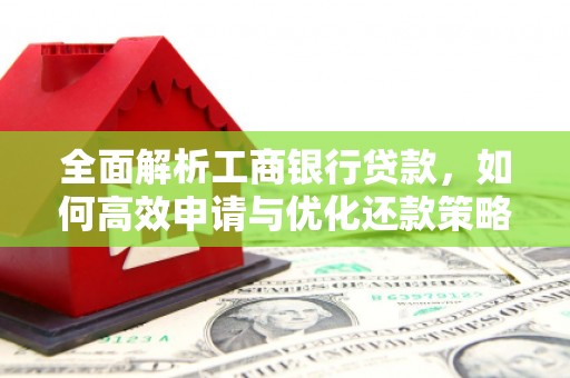 康保全面解析工商银行贷款，如何高效申请与优化还款策略