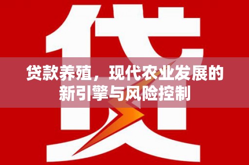 麻江贷款养殖，现代农业发展的新引擎与风险控制