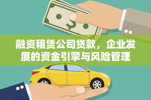 阜城融资租赁公司贷款，企业发展的资金引擎与风险管理
