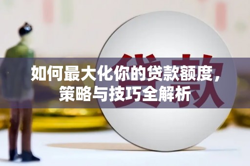 镇坪如何最大化你的贷款额度，策略与技巧全解析