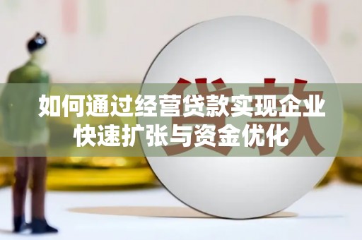 永济如何通过经营贷款实现企业快速扩张与资金优化