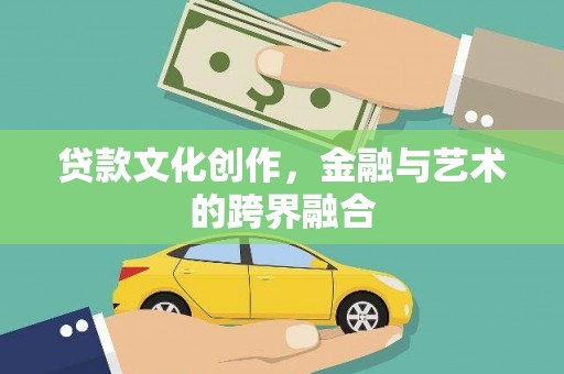 丰满贷款文化创作，金融与艺术的跨界融合