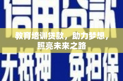 魏县教育培训贷款，助力梦想，照亮未来之路
