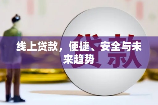 伊犁哈萨克线上贷款，便捷、安全与未来趋势