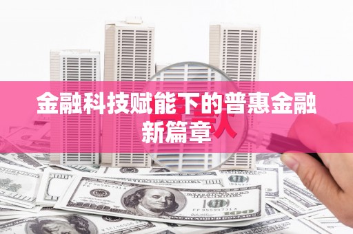 德庆金融科技赋能下的普惠金融新篇章 德庆金融科技赋能下的普惠金融新篇章