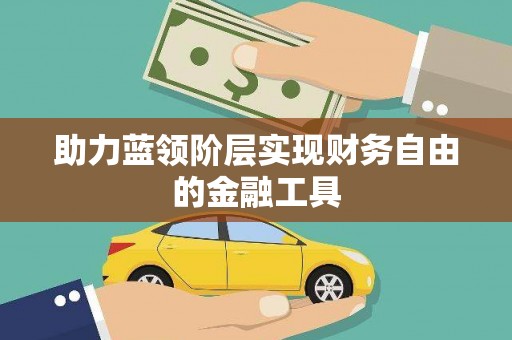 孝南助力蓝领阶层实现财务自由的金融工具