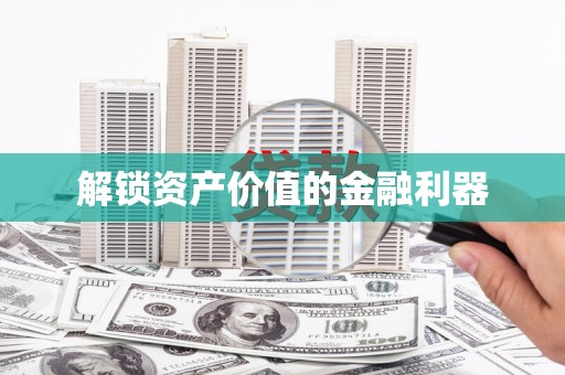 河曲解锁资产价值的金融利器